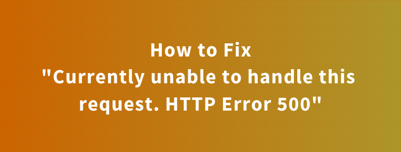 unable to handle this request. HTTP ERROR 500